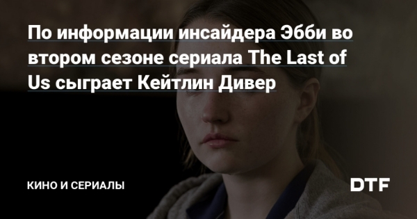 Звезда «The Last of Us» от HBO раскрывает детали своей роли во втором сезоне сериала: инсайдерские взгляды и ожидания